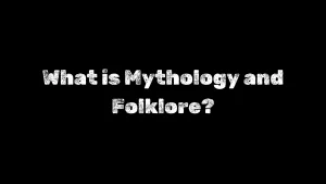 What is Mythology and Folklore?